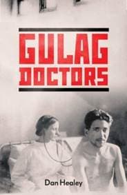 The Gulag Doctors - Dan Healey, Yale University Press