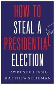 How to Steal a Presidential Election - Lawrence Lessig, Matthew Seligman, Yale University Press 1