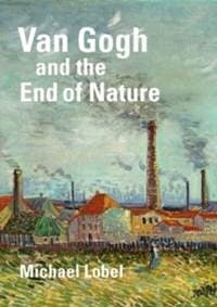 Van Gogh and the End of Nature - Michael Lobel, Yale University Press 1