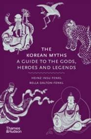 The Korean Myths - Heinz Insu Fenkl, Bella Dalton-Fenkl, Bella Myong-wol Dalton-Fenkl, Thames & Hudson Ltd 1