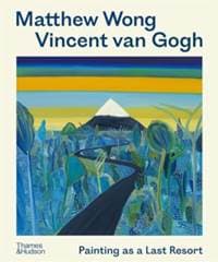 Matthew Wong - Vincent van Gogh - Kenny Schachter, Joost van der Hoeven, Richard Schiff, John Yau, Thames & Hudson Ltd