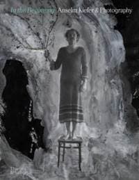In the Beginning: Anselm Kiefer & Photography - Jean de Loisy, Sebastien Delot, Heiner Bastian, Christian Weikop, Thames & Hudson Ltd
