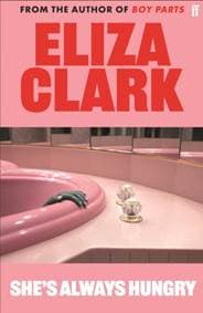 Shes Always Hungry - Eliza Clark, Faber & Faber