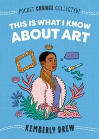 This Is What I Know About Art - Kimberly Drew, Penguin Putnam Inc 1