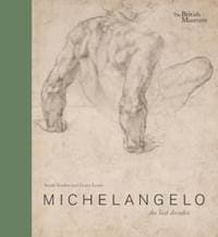 Michelangelo: the last decades - Sarah Vowles, British Museum Press