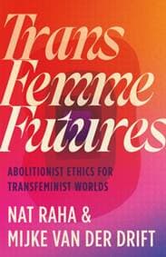 Trans Femme Futures - Nat Raha, Mijke van der Drift, Pluto Press 1