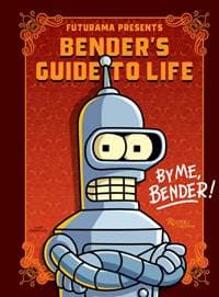 Futurama Presents: Bender’s Guide to Life - Matt Groening, Universe Publishing