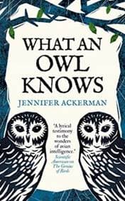 What an Owl Know - Jennifer Ackerman, Oneworld Publications 1