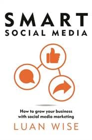 Smart Social Media : How to grow your business with social media marketing - Luan Wise, Bloomsbury Publishing PLC