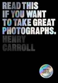 Read This if You Want to Take Great Photographs - Henry Carroll, Orion Publishing Co