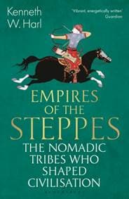 Empires of the Steppes : The Nomadic Tribes Who Shaped Civilisation - Kenneth W. Harl, Bloomsbury Publishing PLC