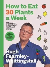 How to Eat 30 Plants a Week - Hugh Fearnley-Whittingstall, Bloomsbury Publishing