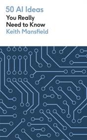 50 AI Ideas You Really Need to Know - Keith Mansfield, Quercus Publishing 1
