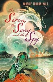 The Siren, the Song and the Spy - Maggie Tokuda-Hall, Walker Books