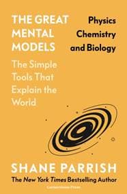 The Great Mental Models: Physics, Chemistry and Biology - Shane Parrish, Cornerstone 1