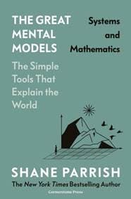 The Great Mental Models: Systems and Mathematics - Shane Parrish, Cornerstone 1