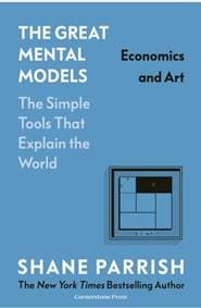 The Great Mental Models: Economics and Art - Shane Parrish, Cornerstone 1