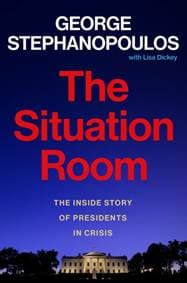 The Situation Room : The Inside Story of Presidents in Crisis - George Stephanopoulos, Lisa Dickey, Grand Central Publishing