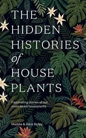 The Hidden Histories of Houseplants - Maddie Bailey, Alice Bailey, Hardie Grant Books (UK)