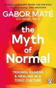 The Myth of Normal: Trauma, Illness & Healing in a Toxic Culture - Maté Gábor