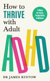 How to Thrive with Adult ADHD - Dr James Kustow, Ebury Publishing