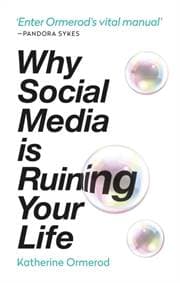Why Social Media is Ruining Your Life - Katherine Ormerod, Octopus Publishing Group