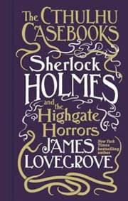 Cthulhu Casebooks - Sherlock Holmes and the Highgate Horrors - James Lovegrove, Titan Books Ltd
