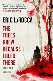 The Trees Grew Because I Bled There: Collected Stories - Eric LaRocca, Titan Books 1