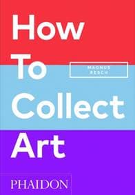 How to Collect Art - Magnus Resch, PHAIDON PRESS