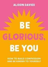 Be Glorious, Be You - Alison Davies, Godsfield Press Ltd 1