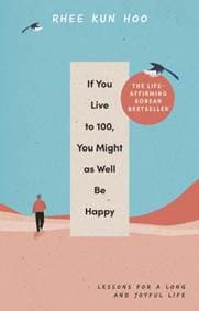 If You Live To 100, You Might As Well Be Happy - Rhee Kun Hoo, Rider & Co