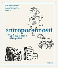 Antropocennosti - Průvodce světem antropocénu - Fulínová, Anna Kvíčalová Eliška