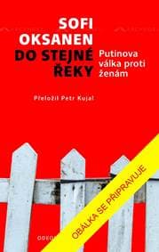 Do stejné řeky - Putinova válka proti ženám - Oksanen Sofi 1