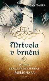 Mrtvola v brnění – Případy královského soudce Melichara - Bauer Jan