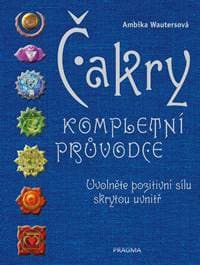 Čakry - Kompletní průvodce - Uvolněte pozitivní sílu skrytou uvnitř - Wautersová Ambika