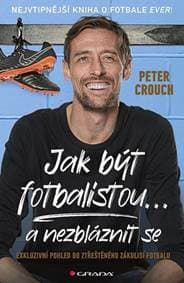 Jak být fotbalistou... a nezbláznit se - Exkluzivní pohled do ztřeštěného zákulisí fotbalu - Crouch Peter