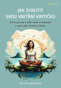 Jak zkrotit svou vnitřní kritičku - Ztiš tu potvoru v sobě, otevři se bohatství a začni zářit zdravím a láskou - Ambrosini Melissa 1