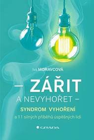 Zářit a nevyhořet - Syndrom vyhoření a 11 silných příběhů úspěšných lidí - Moravcová Iva