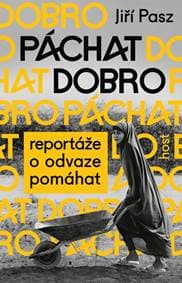 Páchat dobro - Reportáže o odvaze pomáhat - Pasz Jiří