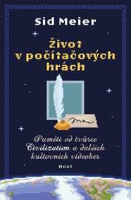 Život v počítačových hrách - Paměti od tvůrce Civilization a dalších kultovních videoher - Meier Sid