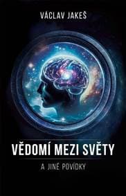 Vědomí mezi Světy a jiné povídky - Jakeš Václav