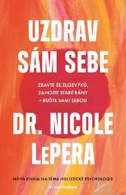 Uzdrav sám sebe - Zbavte se zlozvyků, zahojte staré rány + buďte sami sebou - LePera Nicole