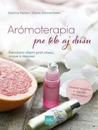 Arómoterapia pre telo a dušu: Éterickými olejmi proti stresu, únave a zlej nálade - Herber, Eliane Zimmermann Sabrina