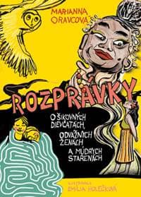 Rozprávky o šikovných dievčatách, odvážnych ženách a múdrych starenách - Marianna Oravcová