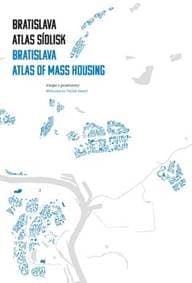 Bratislava: atlas sídlisk, 1950 - 1995 / Bratislava: Atlas of Mass Housing, 1950 - 1995 - Henrieta Moravčíková