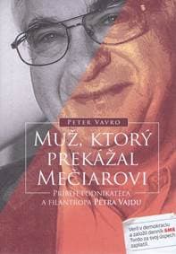 Muž, ktorý prekážal Mečiarovi - Príbeh podnikateľa a filantropa Petra Vajdu - Vavro Peter