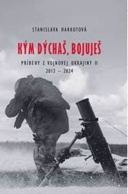 Kým dýchaš, bojuješ - Príbehy z vojnovej Ukrajiny II - Harkotová Stanislava 1