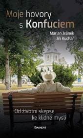 Moje hovory s Konfuciem - Od životní skepse ke klidné mysli - Jelínek, Kuchař Jiří, Marian