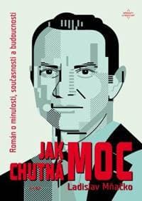 Jak chutná moc - Román o minulosti, současnosti a budoucnosti - Mňačko Ladislav 1