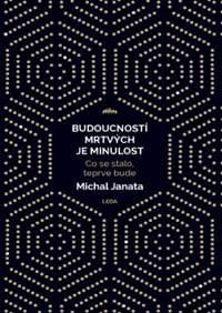Budoucností mrtvých je minulost - Co se stalo, teprve bude - Janata Michal 1